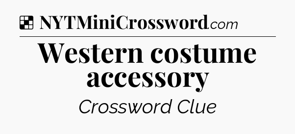 Solution: Western costume accessory - NYT Crossword