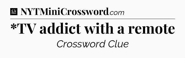 *TV addict with a remote - LA Times Crossword