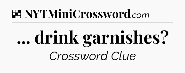 Solution: ... drink garnishes - NYT Crossword