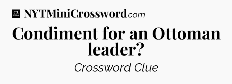 Condiment for an Ottoman leader - LA Times Crossword