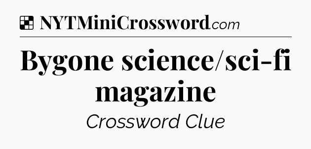 Solution: Bygone science/sci-fi magazine - NYT Crossword