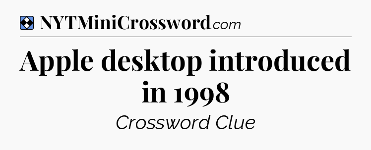 Solution: Apple desktop introduced in 1998 - NYT Mini Crossword