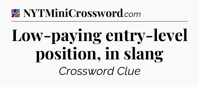 Low-paying entry-level position, in slang Crossword Clue