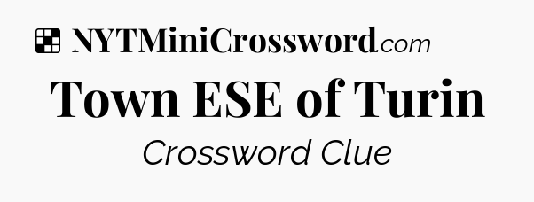 Solution: Town ESE of Turin - NYT Crossword