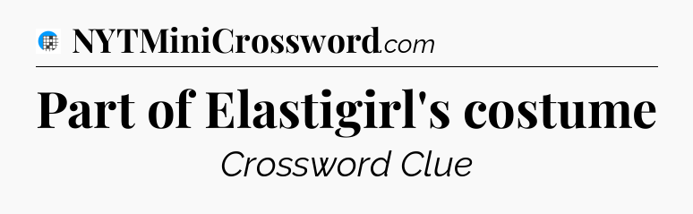 Part of Elastigirl's costume Crossword Clue