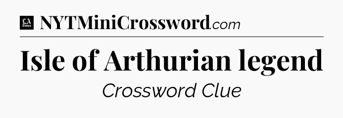 Isle of Arthurian legend - LA Times Crossword