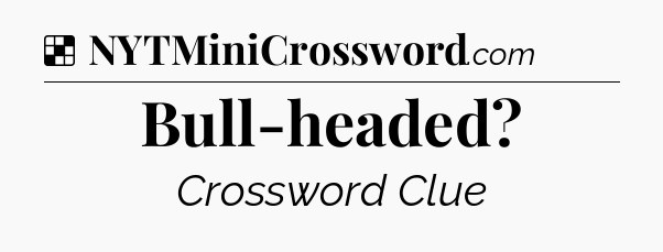 Solution: Bull-headed - NYT Crossword