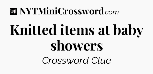 Knitted items at baby showers Crossword Clue