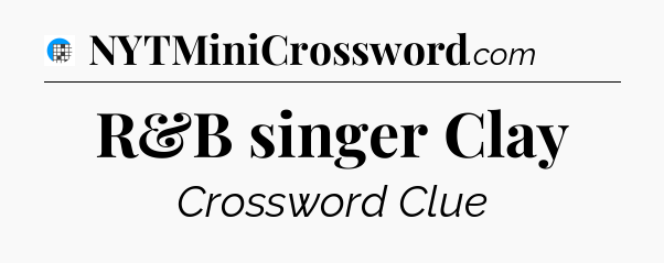 R&B singer Clay Crossword Clue