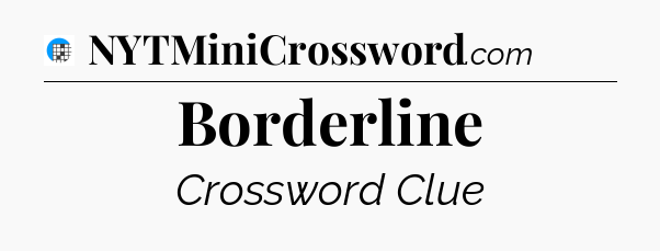 Borderline Crossword Clue
