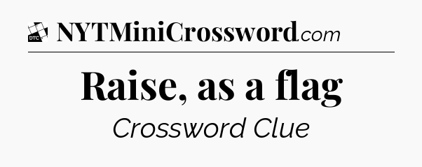 Raise, as a flag - Daily Themed Mini Crossword