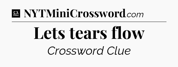 Lets tears flow - LA Times Crossword