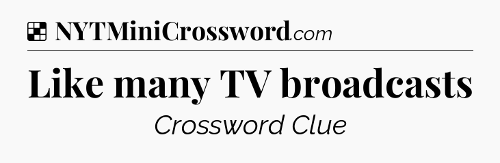 Solution: Like many TV broadcasts - NYT Crossword