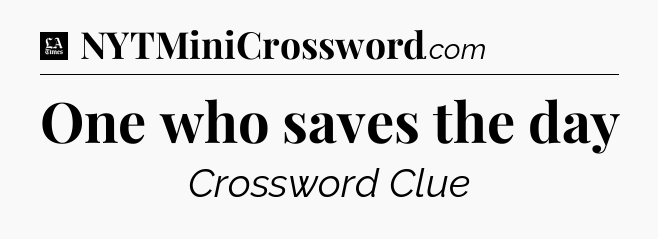 One who saves the day - LA Times Crossword