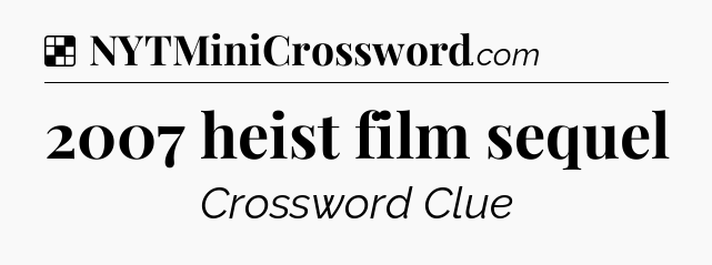 Solution: 2007 heist film sequel - NYT Crossword