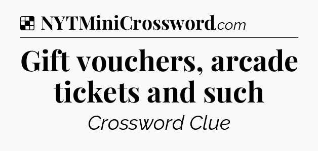 Solution: Gift vouchers, arcade tickets and such - NYT Crossword