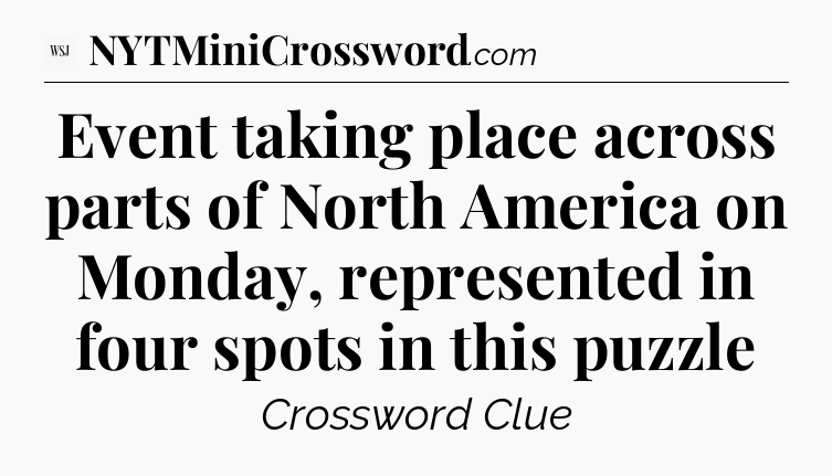 Event taking place across parts of North America on Monday, represented in four spots in this puzzle - WSJ Crossword