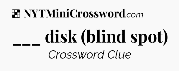 Solution: ___ disk (blind spot) - NYT Crossword
