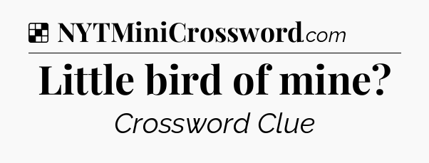 Solution: Little bird of mine - NYT Crossword