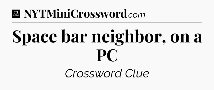 Space bar neighbor, on a PC - LA Times Crossword