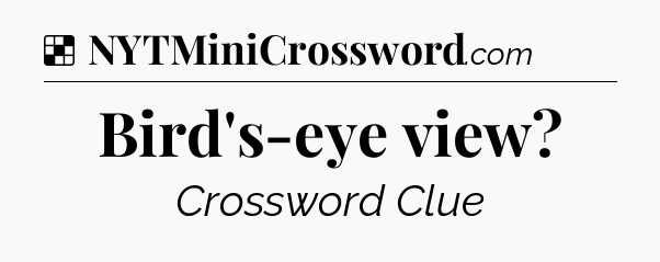 Solution: Bird's-eye view - NYT Crossword