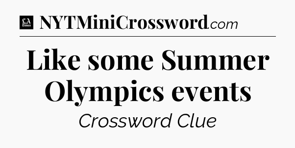 Like some Summer Olympics events - LA Times Crossword