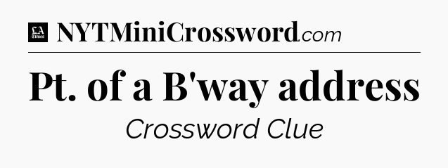 Pt. of a B'way address - LA Times Crossword