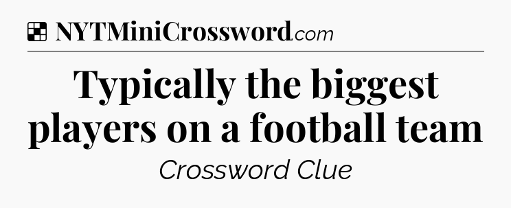 Solution: Typically the biggest players on a football team - NYT Crossword