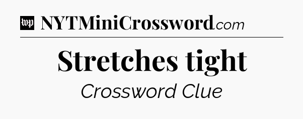 Stretches tight Crossword Clue