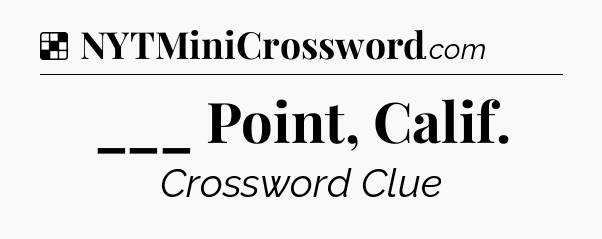 Solution: ___ Point, Calif - NYT Crossword