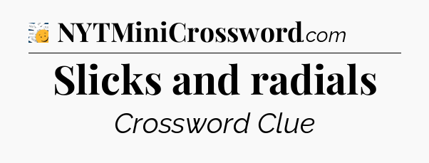 Slicks and radials - 7 Little Words