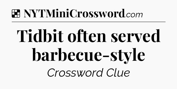 Solution: Tidbit often served barbecue-style - NYT Crossword