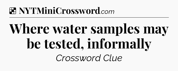 Solution: Where water samples may be tested, informally - NYT Crossword