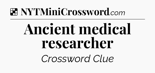 Solution: Ancient medical researcher - NYT Crossword