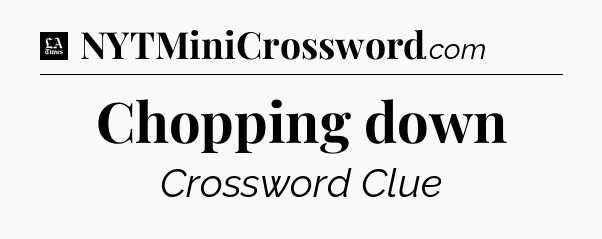 Chopping down - LA Times Crossword