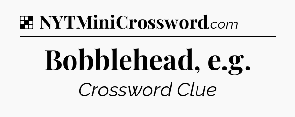 Solution: Bobblehead, e.g - NYT Crossword