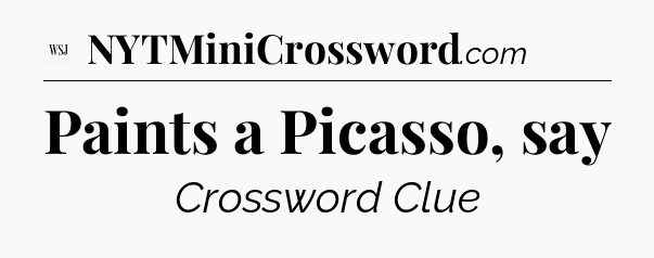 Paints a Picasso, say - WSJ Crossword