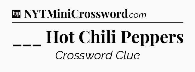 ___ Hot Chili Peppers Crossword Clue