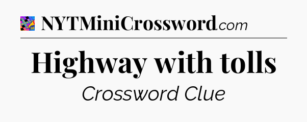 Highway with tolls Crossword Clue