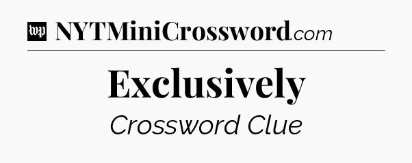 Exclusively Crossword Clue