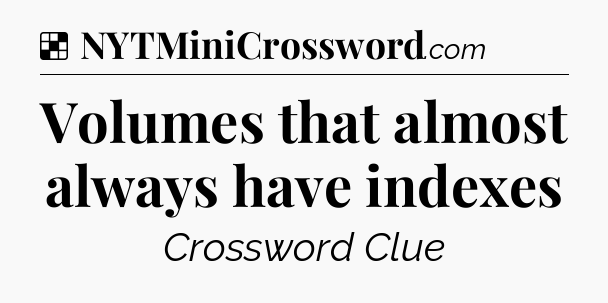 Solution: Volumes that almost always have indexes - NYT Crossword