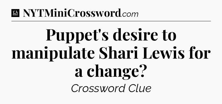Puppet's desire to manipulate Shari Lewis for a change - LA Times Crossword
