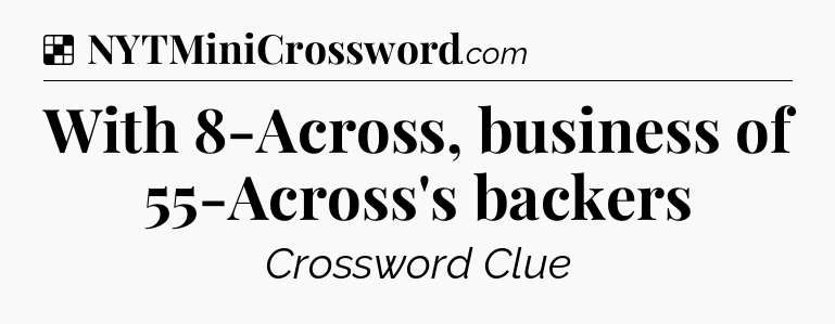 Solution: With 8-Across, business of 55-Across's backers - NYT Crossword