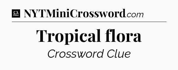 Tropical flora - LA Times Crossword