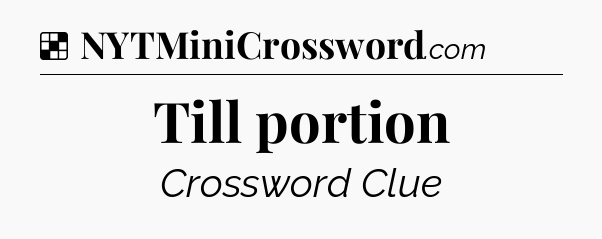 Solution: Till portion - NYT Crossword