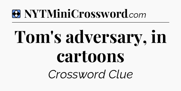 Solution: Tom's adversary, in cartoons - NYT Mini Crossword