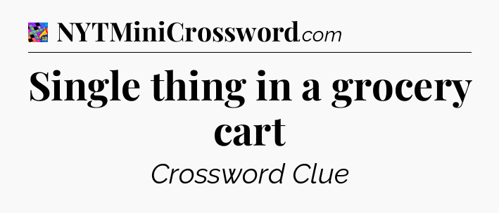 Single thing in a grocery cart Crossword Clue