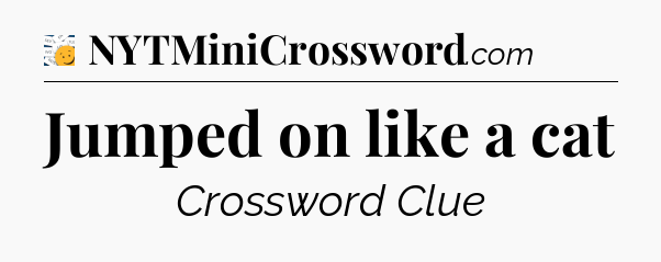 Jumped on like a cat - 7 Little Words