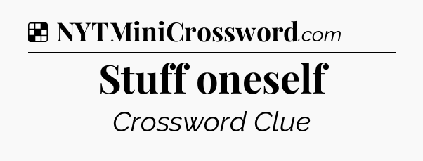 Solution: Stuff oneself - NYT Crossword