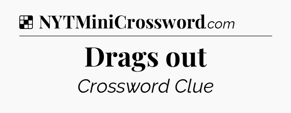 Solution: Drags out - NYT Crossword